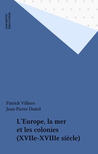 Jean-Pierre Duteil et Patrick Villiers - L'Europe, la mer et les colonies - XVIIe-XVIIIe siècle.