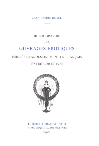 Jean-Pierre Dutel - Bibliographie des ouvrages érotiques publiés clandestinement en Français entre 1920 et 1970 - Volume 2.