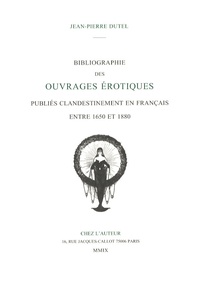 Jean-Pierre Dutel - Bibliographie des ouvrages érotiques publiés clandestinement en France entre 1650 et 1880 - Volume 3.