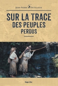 Jean-Pierre Dutilleux - Sur la trace des peuples perdus.
