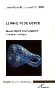 Jean-Pierre Emmanuel Jouard - Le principe de justice - Quatre leçons de philosophie morale et politique.