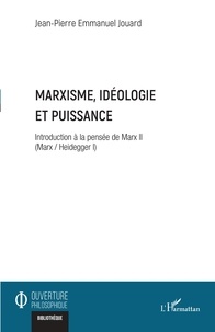 Téléchargement gratuit de livres sur Internet Marxisme, idéologie et puissance  - Introduction à la pensée de Marx II (Marx / Heidegger I) 9782140291647 par Jean-Pierre Emmanuel Jouard 