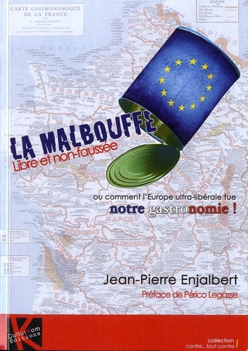 Jean-Pierre Enjalbert - La malbouffe libre et non faussée - Comment l'Europe ultra-libérale tue notre gastronomie.