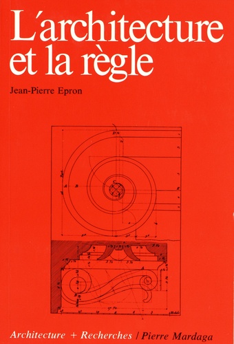 Jean-Pierre Epron - L'architecture et la règle - Essai d'une théorie des doctrines architecturales.