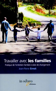 Jean-Pierre Ernst - Travailler avec les familles - pratiques de l'entretien familial à visée de changement.