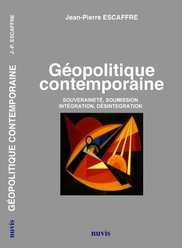 Jean-Pierre Escaffre - Géopolitique contemporaine - Souveraineté, soumission, intégration, désintégration.