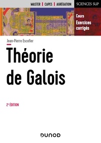 Jean-Pierre Escofier - Théorie de Galois - Cours et exercices corrigés.