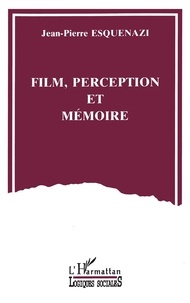 Jean-Pierre Esquenazi - Film, Perception Et Memoire.