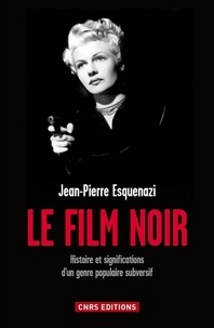 Jean-Pierre Esquenazi - Le film noir - Histoire et significations d'un genre populaire subversif.