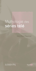 Jean-Pierre Esquenazi - MYTHOLOGIE DES SERIES TELE -BE.