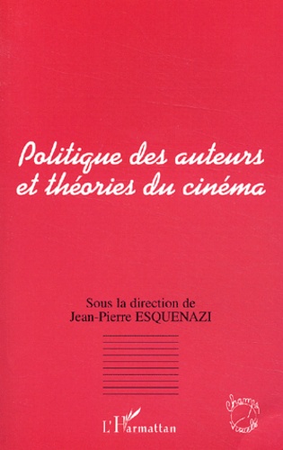 Jean-Pierre Esquenazi - Politique Des Auteurs Et Theories Du Cinema.