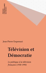Television Et Democratie. Le Politique A La Television Francaise 1958-1990