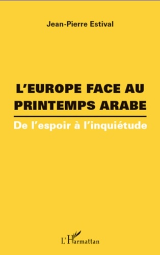 Jean-Pierre Estival - L'Europe face au printemps arabe - De l'espoir à l'inquiétude.