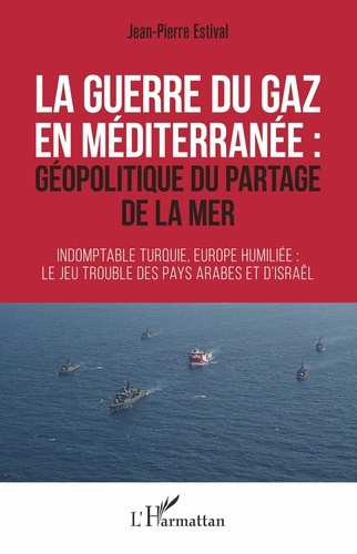 La guerre du gaz en Méditerranée : géopolitique du partage de la mer. Indomptable Turquie, Europe humiliée : le jeu trouble des pays arabes et d'Israël