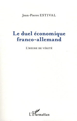 Jean-Pierre Estival - Le duel économique franco-allemand - L'heure de vérité.