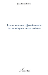 Jean-Pierre Estival - Les nouveaux affrontements économiques entre nations.