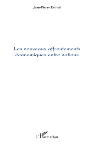 Jean-Pierre Estival - Les nouveaux affrontements économiques entre nations.