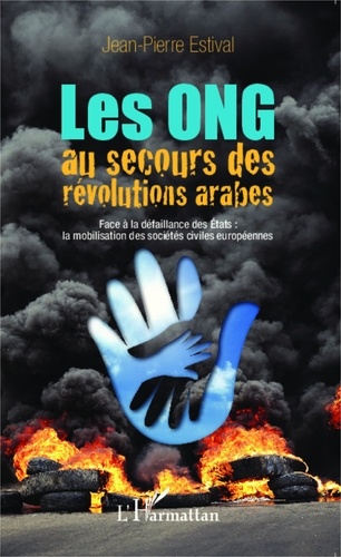 Jean-Pierre Estival - Les ONG au secours des révolutions arabes - Face à la défaillance des Etats : la mobilisation des sociétés civiles européennes.