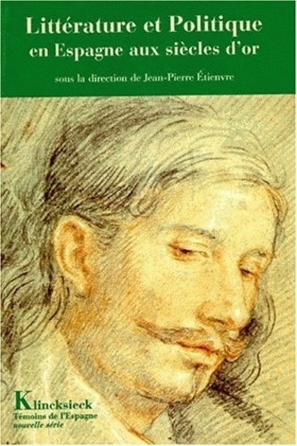 Jean-Pierre Etienvre - Littérature et politique en Espagne aux siècles d'or - Colloque international, [Paris, Sorbonne, Colegio de España, 8-10 décembre 1994].