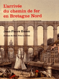 Jean-Pierre Euzen - L'arrivée du chemin de fer en Bretagne Nord.