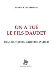 Jean-Pierre Fabre-Bernadac - On a tué le fils Daudet - Crime politique ou suicide des années 20.