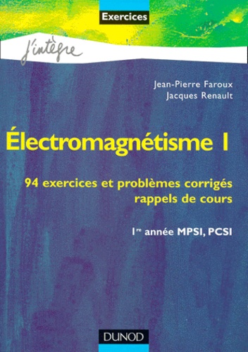 Jean-Pierre Faroux et Jacques Renault - Electromagnetisme. Volume 1, 94 Exercices Et Problemes Corriges, Rappels De Cours.