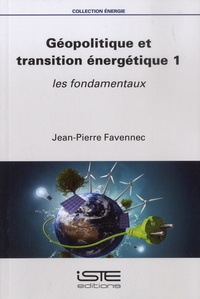 Jean-Pierre Favennec - Géopolitique et transition énergétique - Tome 1, Les Fondamentaux.