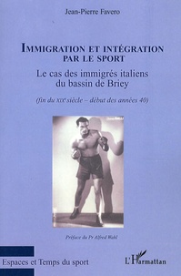 Jean-Pierre Favero - Immigration et intégration par le sport - Le cas des immigrés italiens du bassin de Briey (fin du XIXe siècle - début des années 40).