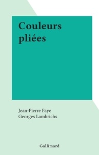Jean-Pierre Faye et Georges Lambrichs - Couleurs pliées.