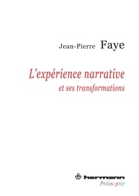 Jean-Pierre Faye - L'expérience narrative et ses transformations.