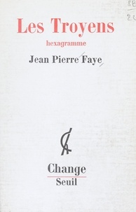 Jean-Pierre Faye - Les Troyens - Hexagramme ou roman.