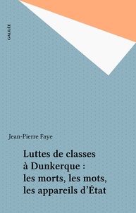 Jean-Pierre Faye - Luttes de classes à Dunkerque : les morts, les mots, les appareils d'État.