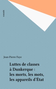 Jean-Pierre Faye - Luttes de classes à Dunkerque : les morts, les mots, les appareils d'État.