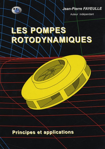 Jean-Pierre Fayeulle - Les pompes rotodynamiques - Principes et applications.