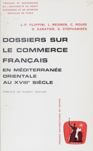 Jean-Pierre Filippini et Louis Meignen - Dossiers sur le commerce français en Méditerranée orientale au XVIIIe siècle.