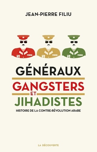 Généraux, gangsters et jihadistes. Histoire de la contre-révolution arabe