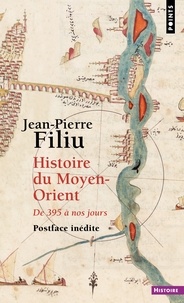 Jean-Pierre Filiu - Histoire du Moyen-Orient - De 395 à nos jours.