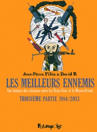 Jean-Pierre Filiu et David B. - Les meilleurs ennemis Tome 3 : 1984/2013 - Une histoire des relations entre les Etats-Unis et le Moyen-Orient.