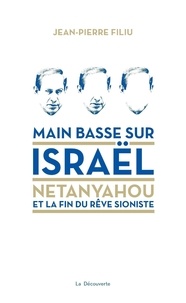 Jean-Pierre Filiu - Main basse sur Israël - Netanyahou ou la fin du rêve sioniste.