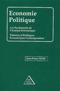 Jean-Pierre Fines - Economie politique - Les fondements de l'analyse économique, Théories et politiques économiques contemporaines.