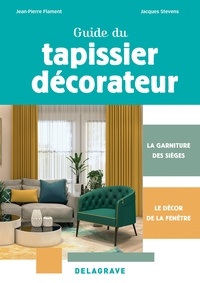 Jean-Pierre Flament et Jacques Stevens - Guide du tapissier-décorateur CAP - La garniture des sièges, le décor de la fenêtre.