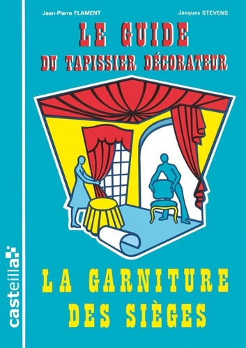 Jean-Pierre Flament et Jacques Stevens - Le guide du tapissier décorateur. - Tome 1, La garniture des sièges, Règle de l'art et techniques artisanales.