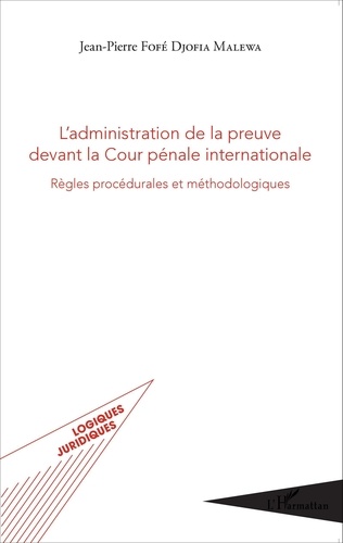 Jean-Pierre Fofé Djofia Malewa - L'administration de la preuve devant la Cour pénale internationale - Règles procédurales et méthodologiques.