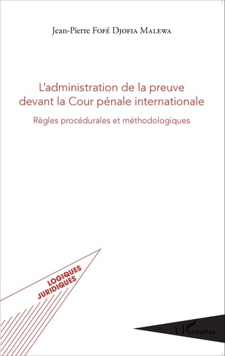 L'administration de la preuve devant la Cour pénale internationale. Règles procédurales et méthodologiques