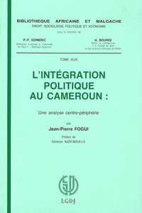 Jean-Pierre Fogui - L'intégration politique au Cameroun - Une analyse centre-périphérie.