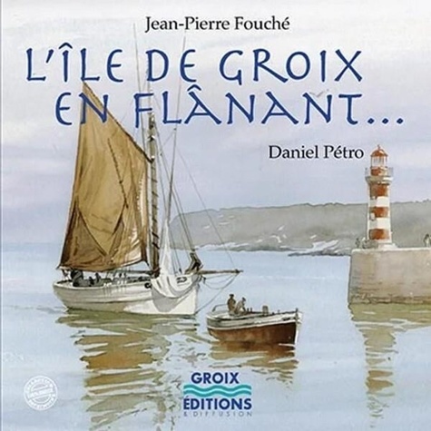 Jean-Pierre Fouché et Daniel Pétro - L'île de Groix en flânant.