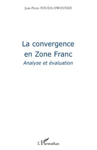 Jean-Pierre Fouda Owoundi - La convergence en Zone Franc - Analyse et évaluation.