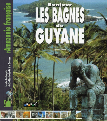 Jean-Pierre Fournier - Bonjour Les Bagnes De Guyane. La Vie Des Forcats De St-Martin-De-Re A La Guyane.