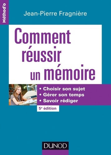 Jean-Pierre Fragnière - Comment réussir un mémoire - Choisir son sujet, gérer son temps, savoir rédiger.