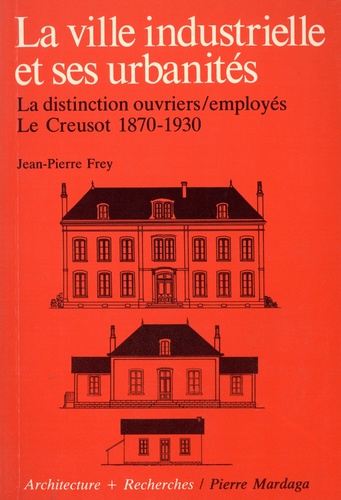 La ville industrielle et ses urbanités. La disticntion ouvriers employés, Le Creusot 1870-1930